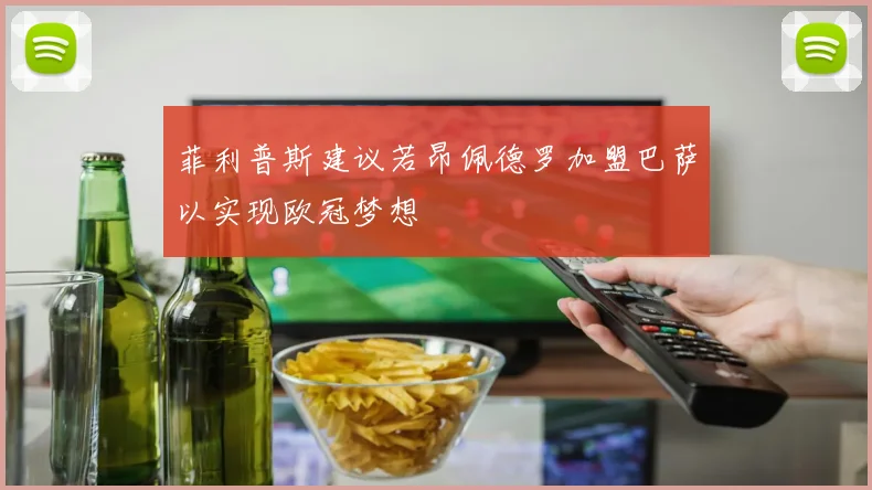 菲利普斯建议若昂佩德罗加盟巴萨以实现欧冠梦想