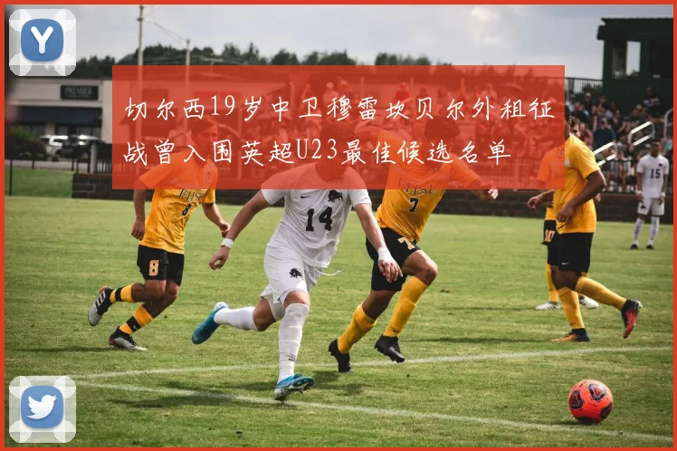 切尔西19岁中卫穆雷坎贝尔外租征战曾入围英超U23最佳候选名单